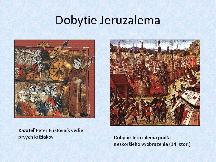 Dobytie Jeruzalema Kazateľ Peter Pustovník vedie prvých križiakov Dobytie Jeruzalema podľa neskoršieho vyobrazenia (14.
