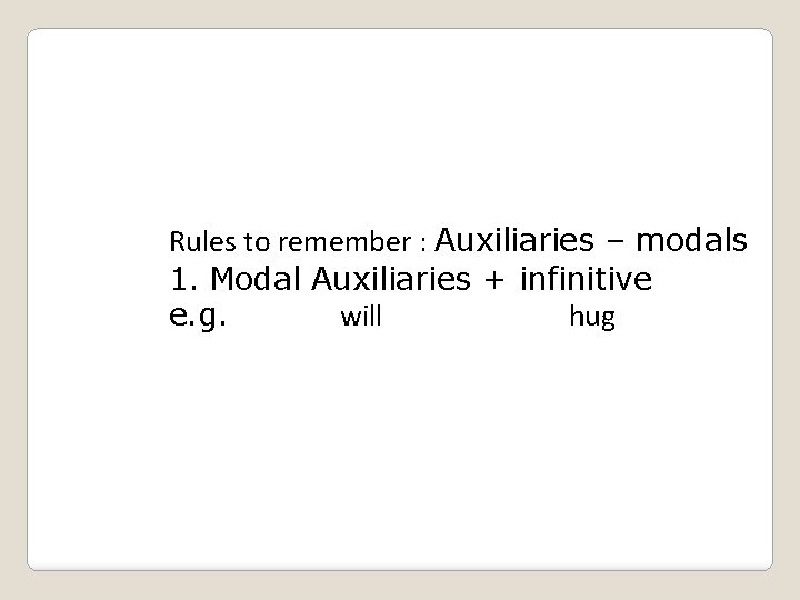 Rules to remember : Auxiliaries – modals 1. Modal Auxiliaries + infinitive e. g.