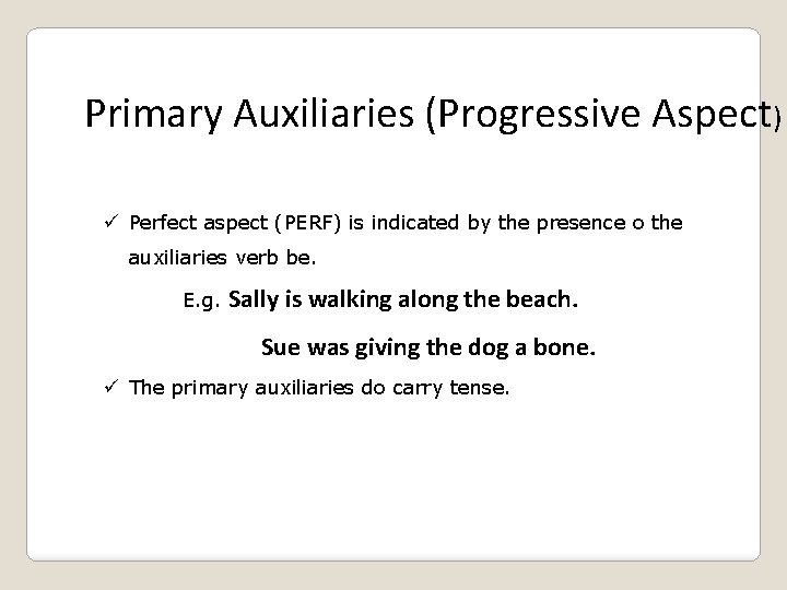 Primary Auxiliaries (Progressive Aspect) ü Perfect aspect (PERF) is indicated by the presence o