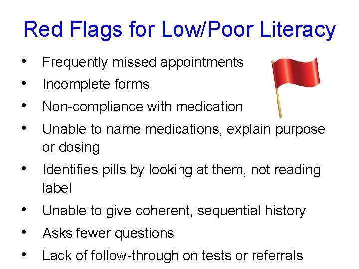 Red Flags for Low/Poor Literacy • • Frequently missed appointments Incomplete forms Non-compliance with