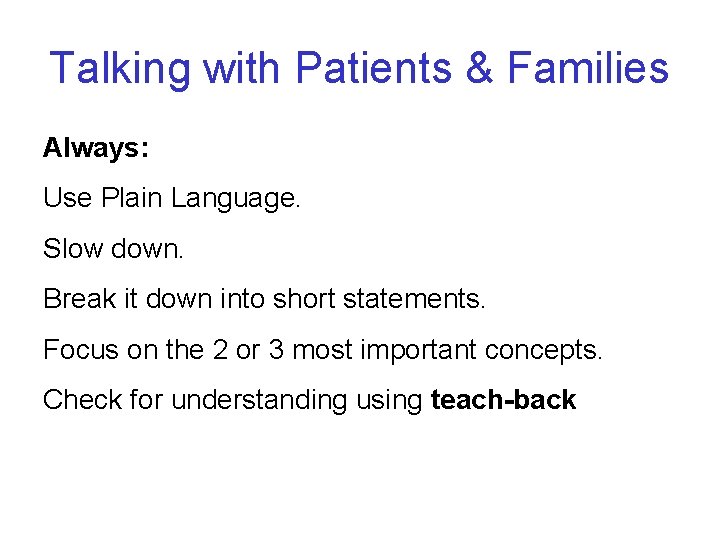 Talking with Patients & Families Always: Use Plain Language. Slow down. Break it down