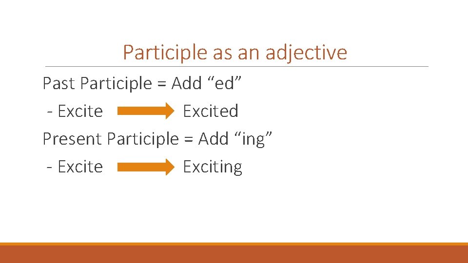 Participle as an adjective Past Participle = Add “ed” - Excited Present Participle =