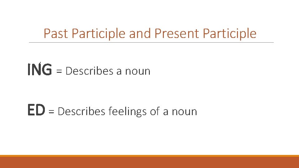 Past Participle and Present Participle ING = Describes a noun ED = Describes feelings