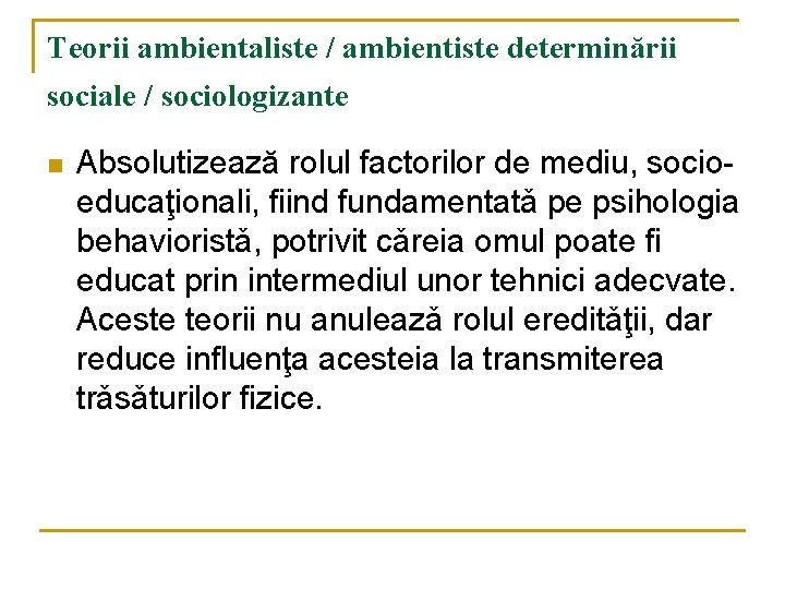 Teorii ambientaliste / ambientiste determinării sociale / sociologizante n Absolutizează rolul factorilor de mediu,