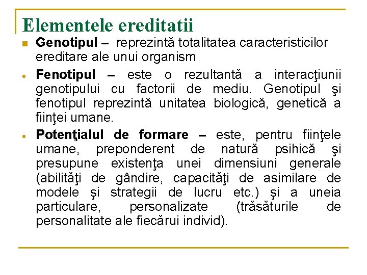 Elementele ereditatii n Genotipul – reprezintă totalitatea caracteristicilor ereditare ale unui organism Fenotipul –