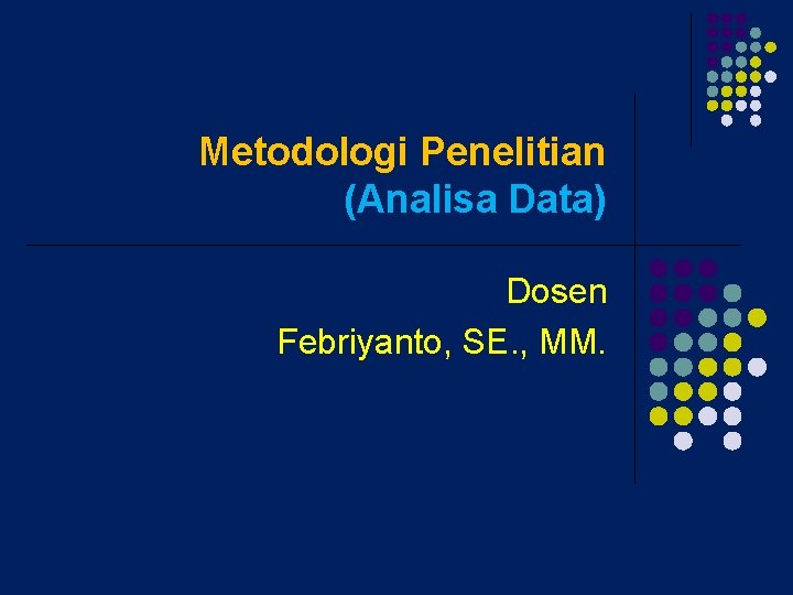 Metodologi Penelitian (Analisa Data) Dosen Febriyanto, SE. , MM. 