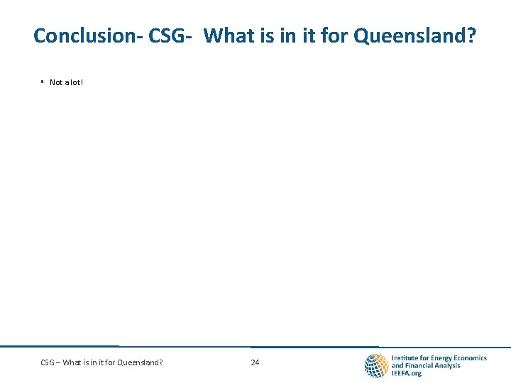 Conclusion- CSG- What is in it for Queensland? § Not a lot! CSG –