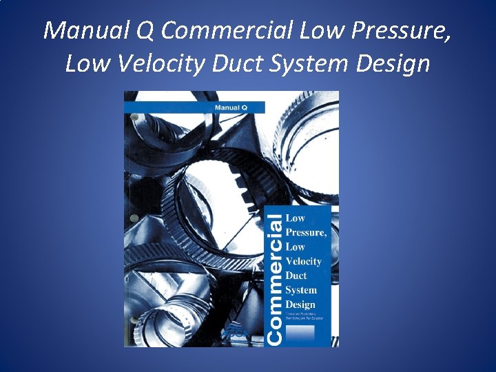 Manual Q Commercial Low Pressure, Low Velocity Duct System Design 