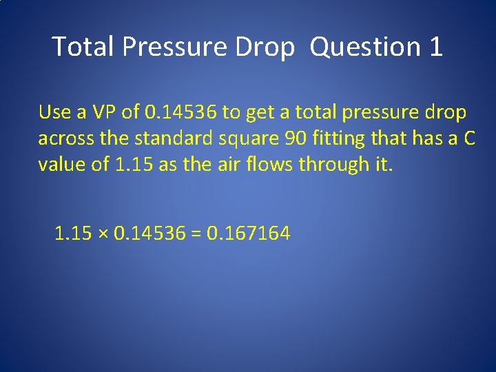 Total Pressure Drop Question 1 Use a VP of 0. 14536 to get a
