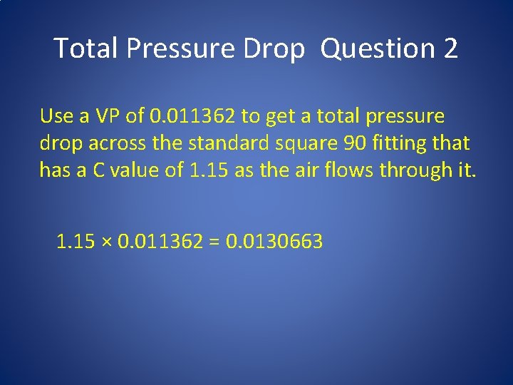 Total Pressure Drop Question 2 Use a VP of 0. 011362 to get a