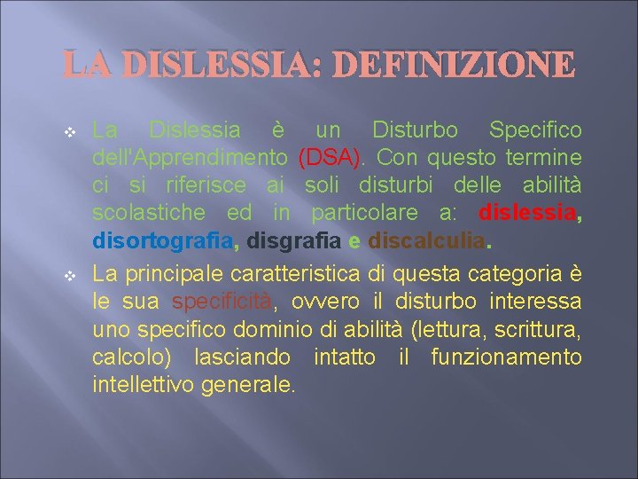 LA DISLESSIA: DEFINIZIONE v v La Dislessia è un Disturbo Specifico dell'Apprendimento (DSA). Con LA DISLESSIA: DEFINIZIONE v v La Dislessia è un Disturbo Specifico dell'Apprendimento (DSA). Con
