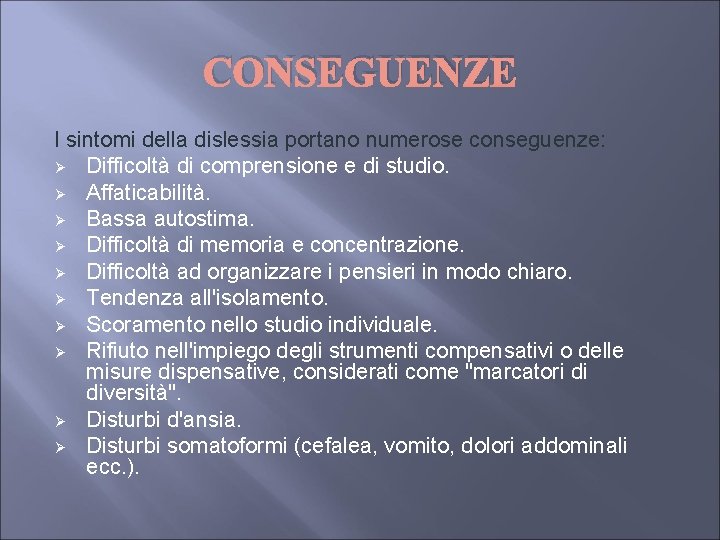 CONSEGUENZE I sintomi della dislessia portano numerose conseguenze: Ø Difficoltà di comprensione e di CONSEGUENZE I sintomi della dislessia portano numerose conseguenze: Ø Difficoltà di comprensione e di