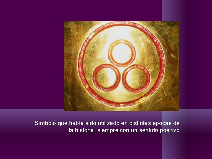 Símbolo que había sido utilizado en distintas épocas de la historia, siempre con un Símbolo que había sido utilizado en distintas épocas de la historia, siempre con un