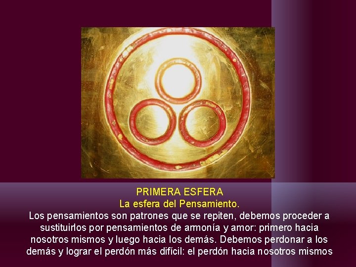 PRIMERA ESFERA La esfera del Pensamiento. Los pensamientos son patrones que se repiten, debemos PRIMERA ESFERA La esfera del Pensamiento. Los pensamientos son patrones que se repiten, debemos