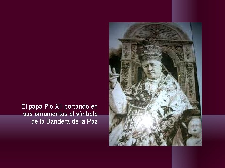El papa Pio XII portando en sus ornamentos el símbolo de la Bandera de El papa Pio XII portando en sus ornamentos el símbolo de la Bandera de