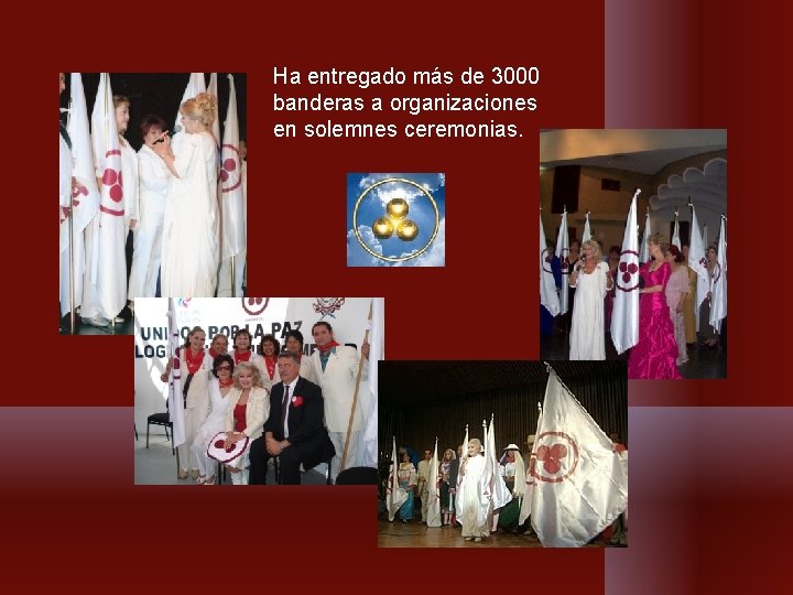 Ha entregado más de 3000 banderas a organizaciones en solemnes ceremonias. Ha entregado más de 3000 banderas a organizaciones en solemnes ceremonias.