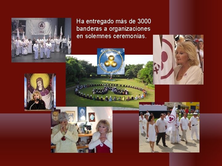 Ha entregado más de 3000 banderas a organizaciones en solemnes ceremonias. Ha entregado más de 3000 banderas a organizaciones en solemnes ceremonias.