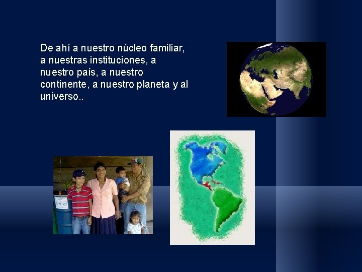 De ahí a nuestro núcleo familiar, a nuestras instituciones, a nuestro país, a nuestro De ahí a nuestro núcleo familiar, a nuestras instituciones, a nuestro país, a nuestro