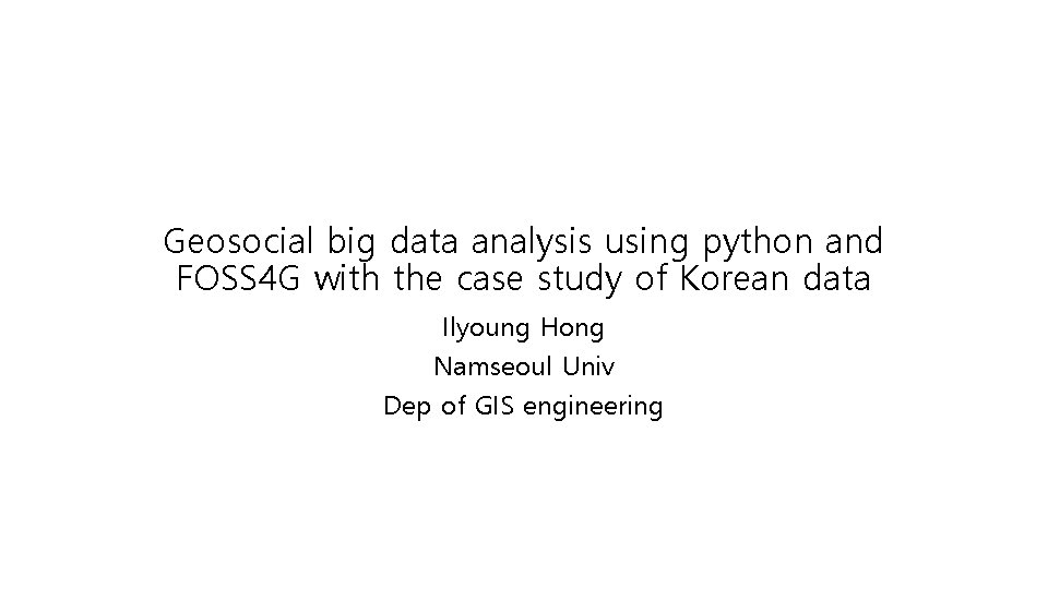 Geosocial big data analysis using python and FOSS 4 G with the case study