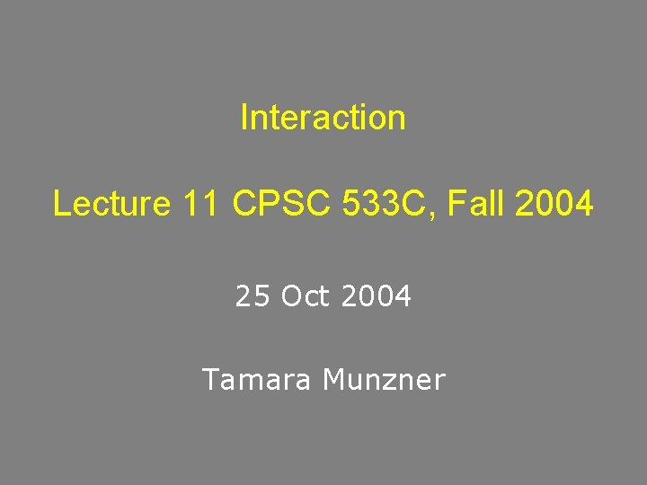 Interaction Lecture 11 CPSC 533 C, Fall 2004 25 Oct 2004 Tamara Munzner 