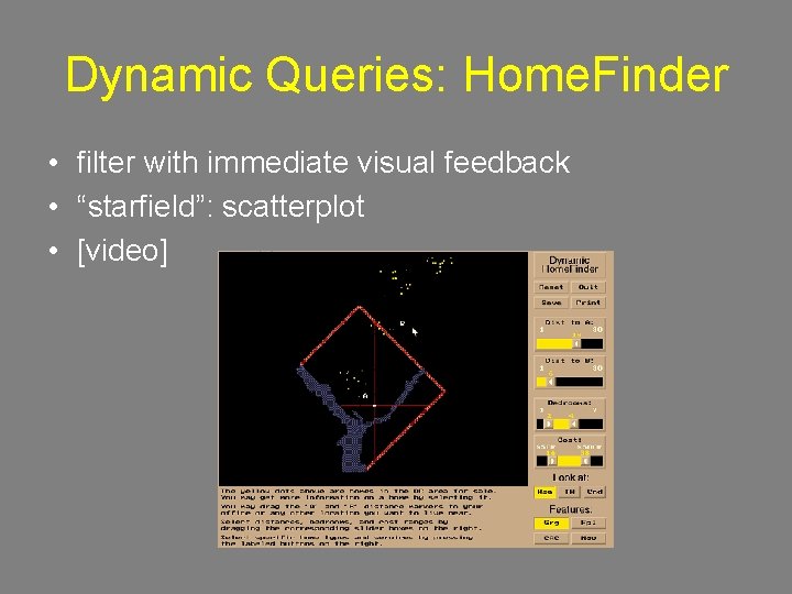 Dynamic Queries: Home. Finder • filter with immediate visual feedback • “starfield”: scatterplot •