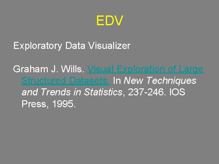 EDV Exploratory Data Visualizer Graham J. Wills. Visual Exploration of Large Structured Datasets. In