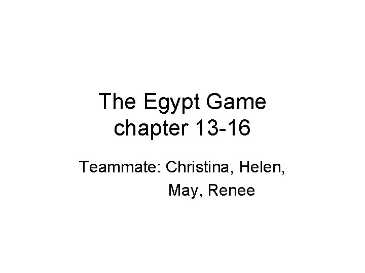 The Egypt Game chapter 13 -16 Teammate: Christina, Helen, May, Renee 