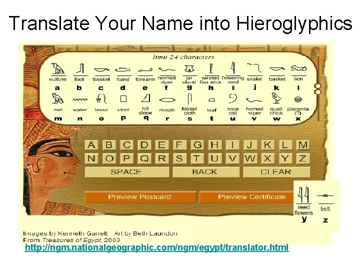 Translate Your Name into Hieroglyphics http: //ngm. nationalgeographic. com/ngm/egypt/translator. html 