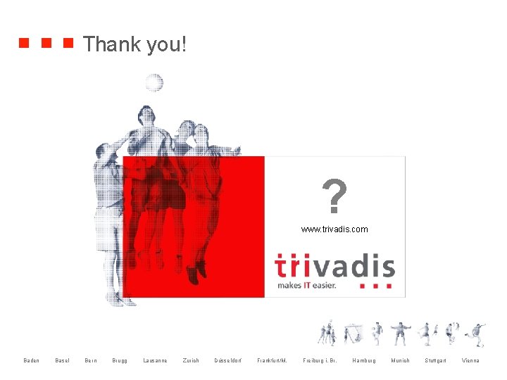  Thank you! ? www. trivadis. com Baden Basel Bern Brugg Lausanne Zurich Düsseldorf