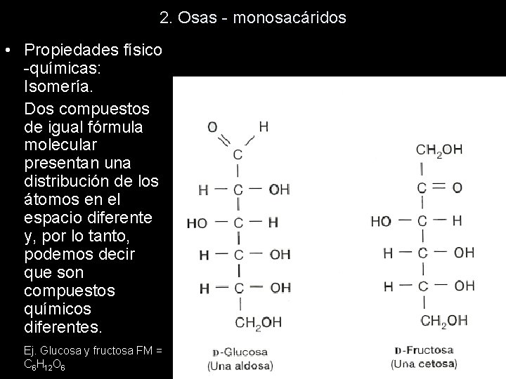 2. Osas - monosacáridos • Propiedades físico -químicas: Isomería. Dos compuestos de igual fórmula 2. Osas - monosacáridos • Propiedades físico -químicas: Isomería. Dos compuestos de igual fórmula
