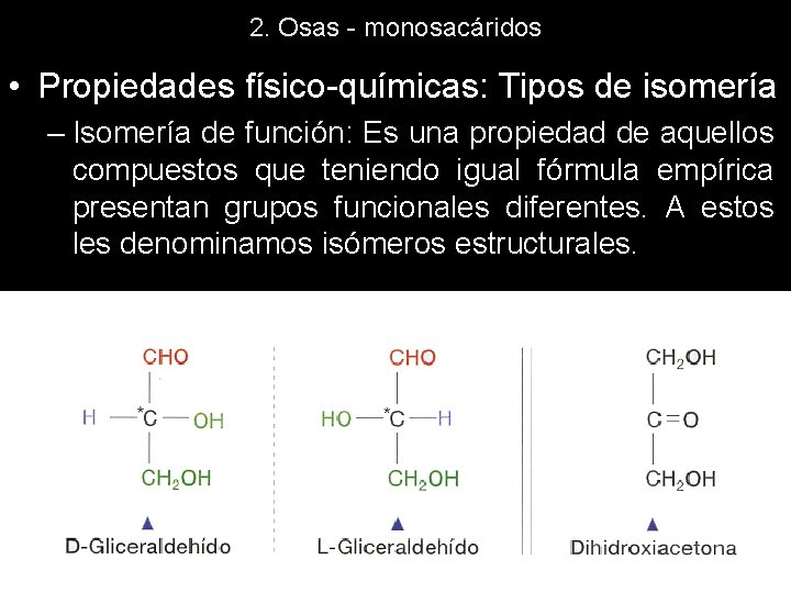 2. Osas - monosacáridos • Propiedades físico-químicas: Tipos de isomería – Isomería de función: 2. Osas - monosacáridos • Propiedades físico-químicas: Tipos de isomería – Isomería de función: