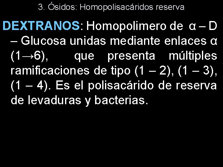 3. Ósidos: Homopolisacáridos reserva DEXTRANOS: Homopolimero de α – D – Glucosa unidas mediante 3. Ósidos: Homopolisacáridos reserva DEXTRANOS: Homopolimero de α – D – Glucosa unidas mediante