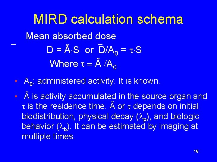 MIRD calculation schema Mean absorbed dose D = Ã S or D/A 0 =