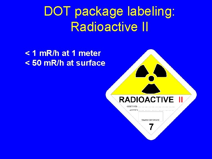 DOT package labeling: Radioactive II < 1 m. R/h at 1 meter < 50