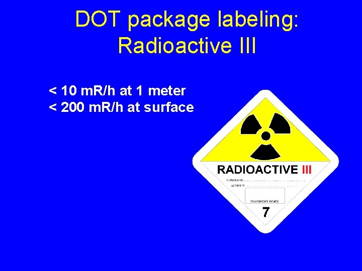 DOT package labeling: Radioactive III < 10 m. R/h at 1 meter < 200