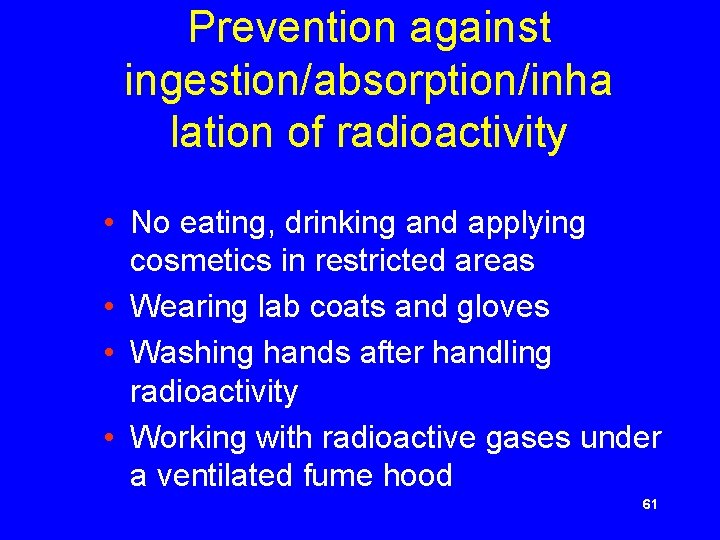 Prevention against ingestion/absorption/inha lation of radioactivity • No eating, drinking and applying cosmetics in