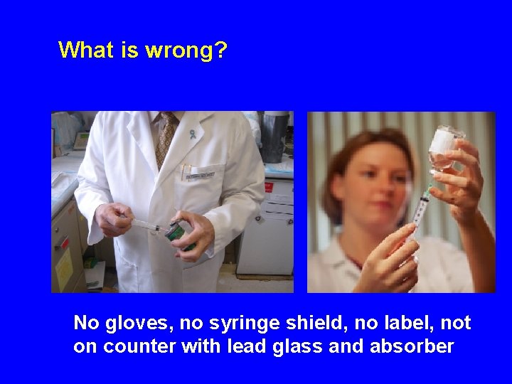 What is wrong? No gloves, no syringe shield, no label, not on counter with