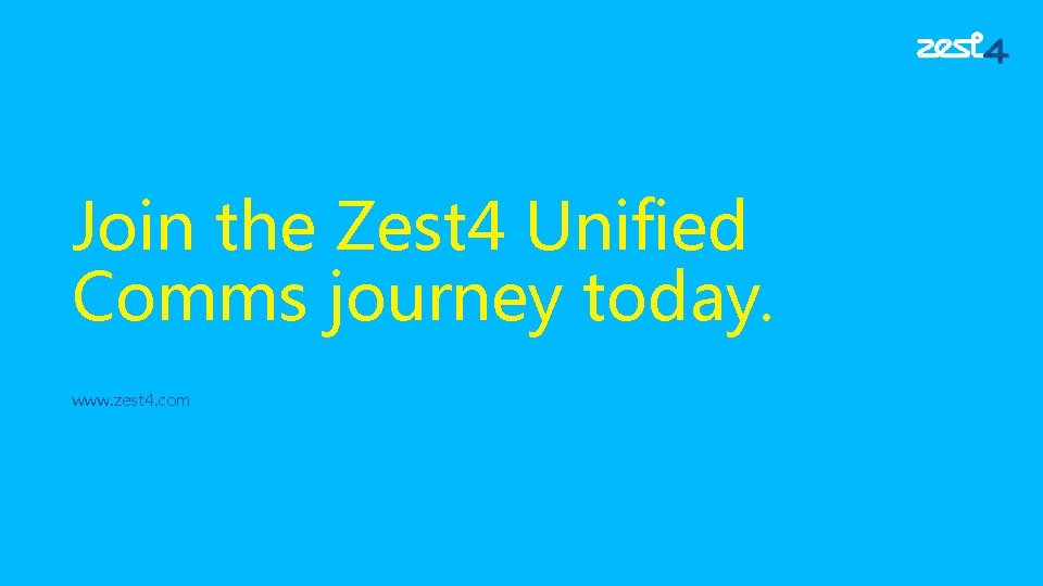Join the Zest 4 Unified Comms journey today. www. zest 4. com 