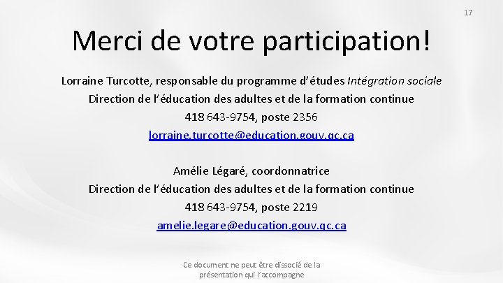 17 Merci de votre participation! Lorraine Turcotte, responsable du programme d’études Intégration sociale Direction