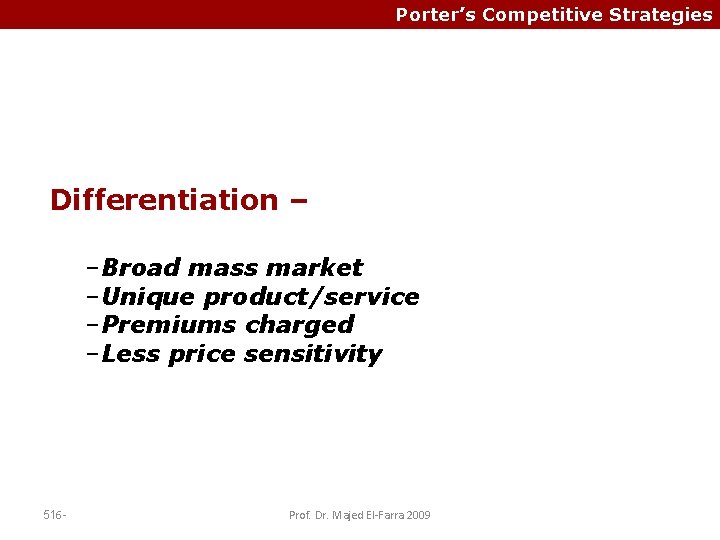 Porter’s Competitive Strategies Differentiation – –Broad mass market –Unique product/service –Premiums charged –Less price
