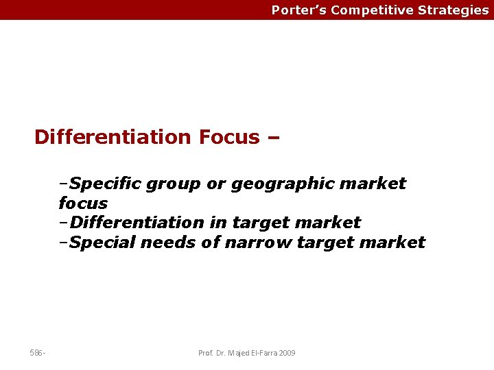 Porter’s Competitive Strategies Differentiation Focus – –Specific group or geographic market focus –Differentiation in