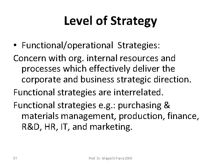 Level of Strategy • Functional/operational Strategies: Concern with org. internal resources and processes which