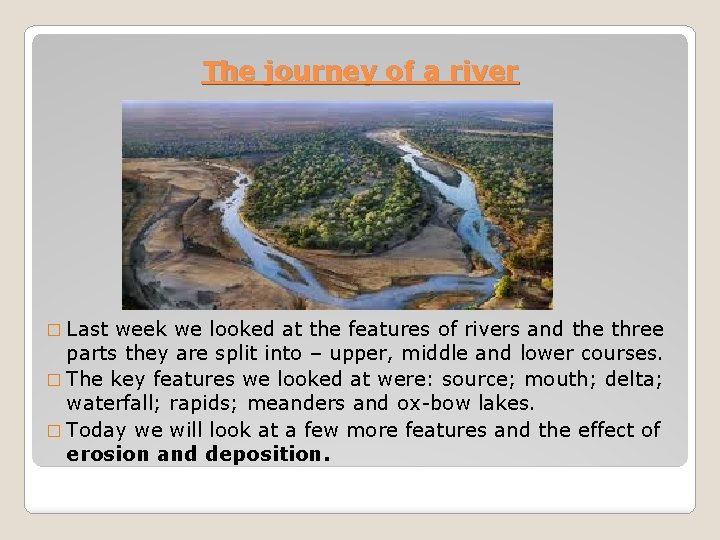 The journey of a river � Last week we looked at the features of The journey of a river � Last week we looked at the features of