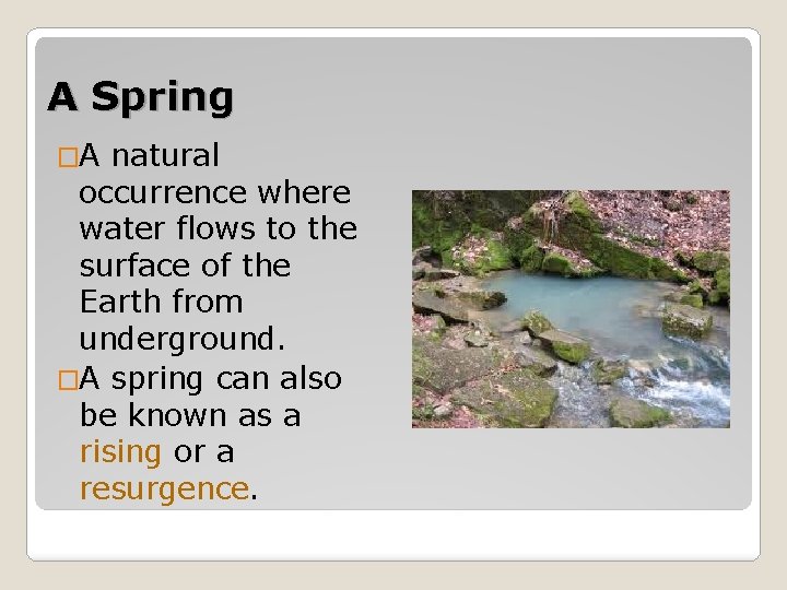 A Spring �A natural occurrence where water flows to the surface of the Earth A Spring �A natural occurrence where water flows to the surface of the Earth