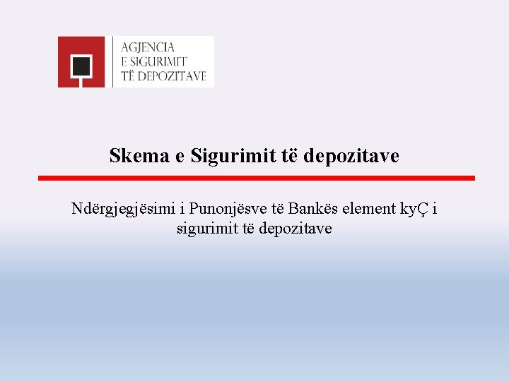 Skema e Sigurimit të depozitave Ndërgjegjësimi i Punonjësve të Bankës element kyÇ i sigurimit