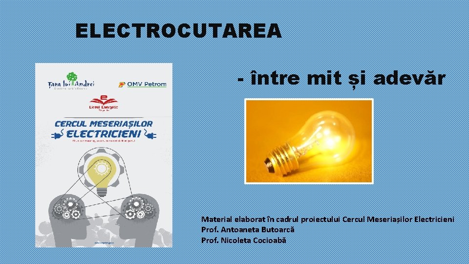 ELECTROCUTAREA - între mit și adevăr Material elaborat în cadrul proiectului Cercul Meseriașilor Electricieni