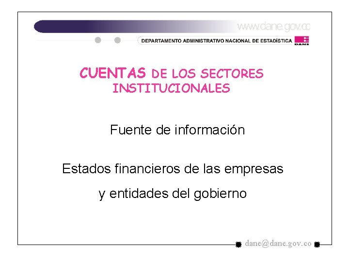 CUENTAS DE LOS SECTORES INSTITUCIONALES Fuente de información Estados financieros de las empresas y CUENTAS DE LOS SECTORES INSTITUCIONALES Fuente de información Estados financieros de las empresas y