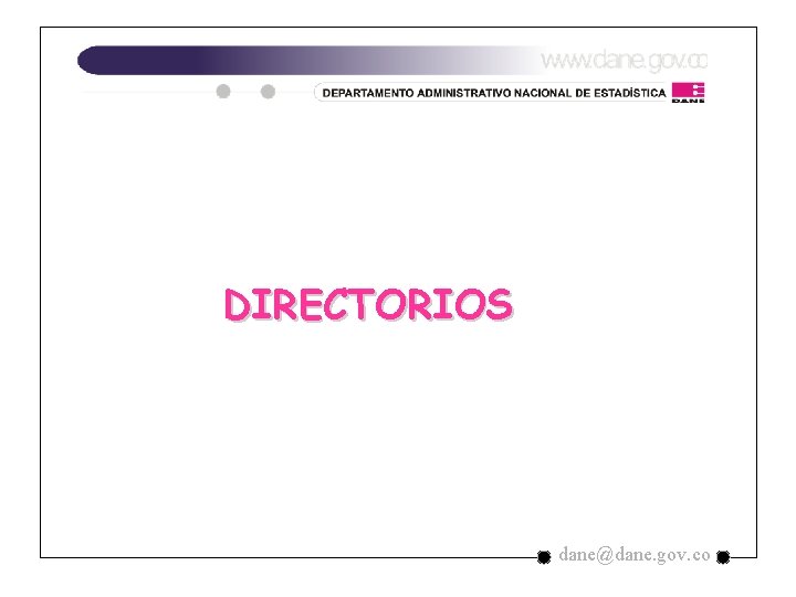 DIRECTORIOS dane@dane. gov. co DIRECTORIOS dane@dane. gov. co