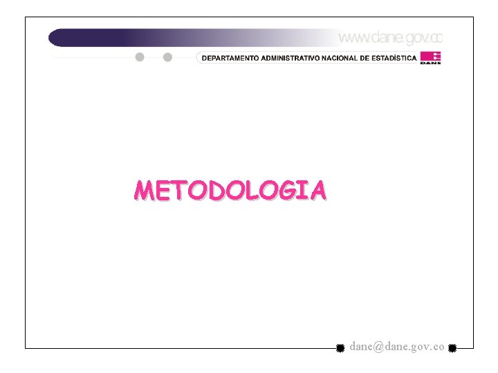 METODOLOGIA dane@dane. gov. co METODOLOGIA dane@dane. gov. co