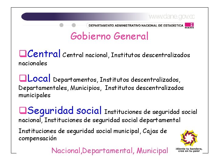 Gobierno General q. Central nacional, Institutos descentralizados nacionales q. Local Departamentos, Institutos descentralizados, Departamentales, Gobierno General q. Central nacional, Institutos descentralizados nacionales q. Local Departamentos, Institutos descentralizados, Departamentales,